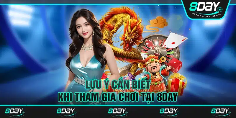 Lưu ý cần biết khi tham gia chơi tại 8day